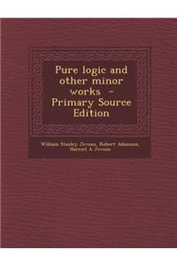 Pure Logic and Other Minor Works - Primary Source Edition