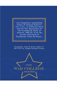 Lee's Dispatches; Unpublished Letters of General Robert E. Lee, C.S.A., to Jefferson Davis and the War Department of the Confederate States of America, 1862-65, from the Private Collections of Wymberley Jones de Renne .. - War College Series