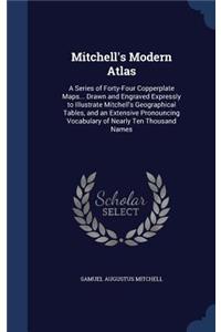 Mitchell's Modern Atlas: A Series of Forty-Four Copperplate Maps... Drawn and Engraved Expressly to Illustrate Mitchell's Geographical Tables, and an Extensive Pronouncing V