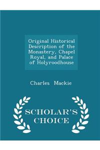 Original Historical Description of the Monastery, Chapel Royal, and Palace of Holyroodhouse - Scholar's Choice Edition
