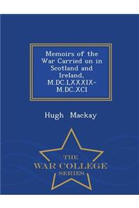 Memoirs of the War Carried on in Scotland and Ireland, M.DC.LXXXIX-M.DC.XCI - War College Series