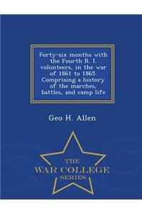 Forty-Six Months with the Fourth R. I. Volunteers, in the War of 1861 to 1865. Comprising a History of the Marches, Battles, and Camp Life - War College Series