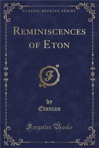 Reminiscences of Eton (Classic Reprint)