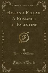 Hassan a Fellah; A Romance of Palestine (Classic Reprint)