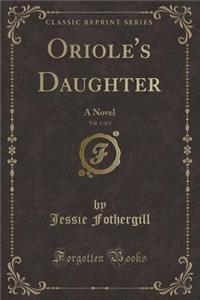 Oriole's Daughter, Vol. 1 of 3: A Novel (Classic Reprint)