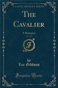 The Cavalier, Vol. 3 of 3: A Romance (Classic Reprint)