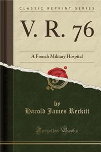 V. R. 76: A French Military Hospital (Classic Reprint)
