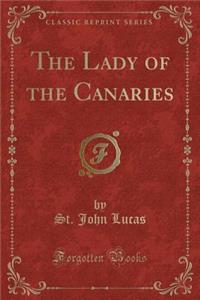 The Lady of the Canaries (Classic Reprint)