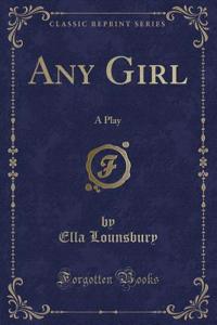 Any Girl: A Play (Classic Reprint)