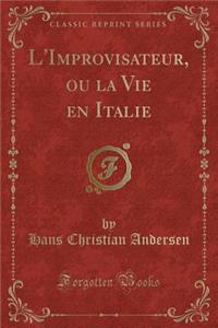 L'Improvisateur, Ou La Vie En Italie (Classic Reprint)