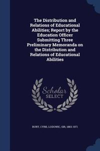 The Distribution and Relations of Educational Abilities; Report by the Education Officer Submitting Three Preliminary Memoranda on the Distribution and Relations of Educational Abilities