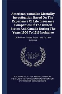 American-canadian Mortality Investigation Based On The Experience Of Life Insurance Companies Of The United States And Canada During The Years 1900 To 1915 Inclusive