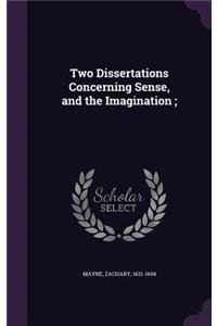 Two Dissertations Concerning Sense, and the Imagination;