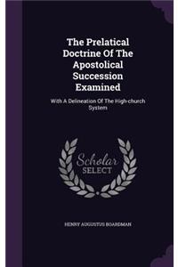 The Prelatical Doctrine Of The Apostolical Succession Examined