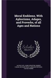 Moral Emblems, with Aphorisms, Adages, and Proverbs, of All Ages and Nations