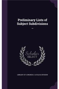 Preliminary Lists of Subject Subdivisions ..
