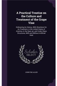 A Practical Treatise on the Culture and Treatment of the Grape Vine