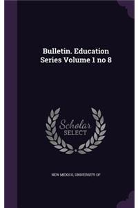 Bulletin. Education Series Volume 1 No 8