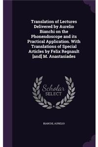 Translation of Lectures Delivered by Aurelio Bianchi on the Phonendoscope and its Practical Application. With Translations of Special Articles by Felix Regnault [and] M. Anastasiades