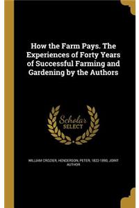 How the Farm Pays. The Experiences of Forty Years of Successful Farming and Gardening by the Authors