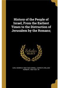 History of the People of Israel, From the Earliest Times to the Distruction of Jerusalem by the Romans;