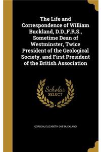 The Life and Correspondence of William Buckland, D.D., F.R.S., Sometime Dean of Westminster, Twice President of the Geological Society, and First President of the British Association