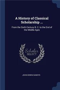 History of Classical Scholarship ...