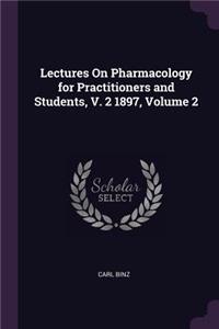 Lectures On Pharmacology for Practitioners and Students, V. 2 1897, Volume 2