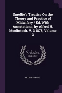 Smellie's Treatise On the Theory and Practice of Midwifery / Ed. With Annotations, by Alfred H. Mcclintock. V. 3 1878, Volume 3