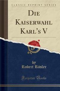 Die Kaiserwahl Karl's s (Classic Reprint)