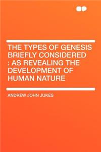 The Types of Genesis Briefly Considered: As Revealing the Development of Human Nature