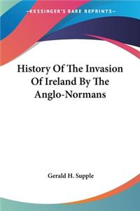 History Of The Invasion Of Ireland By The Anglo-Normans