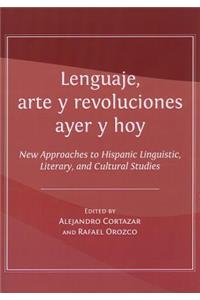 Lenguaje, Arte Y Revoluciones Ayer Y Hoy: New Approaches to Hispanic Linguistic, Literary, and Cultural Studies