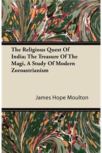 The Religious Quest Of India; The Treasure Of The Magi, A Study Of Modern Zoroastrianism