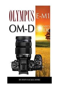 Olympus E-M1 Om-D: Beginner's Guide