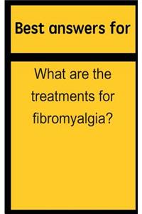 Best Answers for What Are the Treatments for Fibromyalgia?