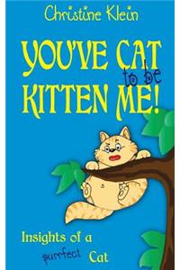 You've Cat to Be Kitten Me!