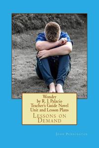 Wonder by R. J. Palacio Teacher's Guide Novel Unit and Lesson Plans: Lessons on Demand