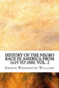History of the Negro Race in America from 1619 to 1880. Vol. 2