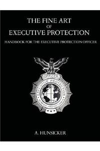 Fine Art of Executive Protection: Handbook for the Executive Protection Officer