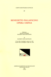 CMM 89 Benedetto Pallavicino (Ca. 1551 1601), Opera Omnia, Edited by Peter Flanders and Kathryn Bosi Monteath in 7 Volumes. Vol. II Il Terzo Libro de Madrigali a Cinque Voci, 1585; Il Quattro Libro de Madrigali a Cinque Voci, 1588