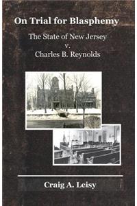On Trial for Blasphemy The State of New Jersey v. Charles B. Reynolds