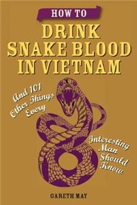 How to Drink Snake Blood in Vietnam