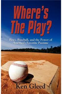 WHAT's THE PLAY? Boys, Baseball, and the Power of America's Favorite Pastime