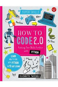 How to Code 2.0: Pushing Your Skills Further with Python