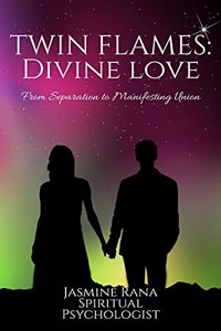 Twin Flames : Divine Love : From Separation to Manifesting Union