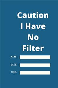 Caution I Have No Filter
