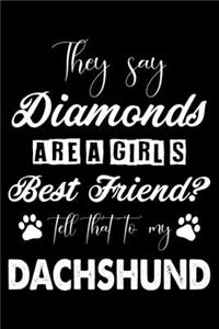 They Say Diamonds Are A Girl's Best Friend Tell That To My Dachshund