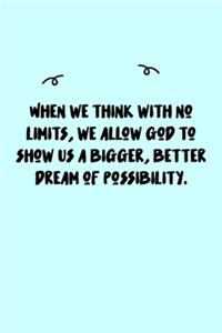 When we think with no limits, we allow God to show us a bigger, better dream of possibility. Journal