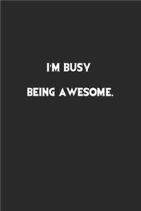 I'm Busy Being Awesome.